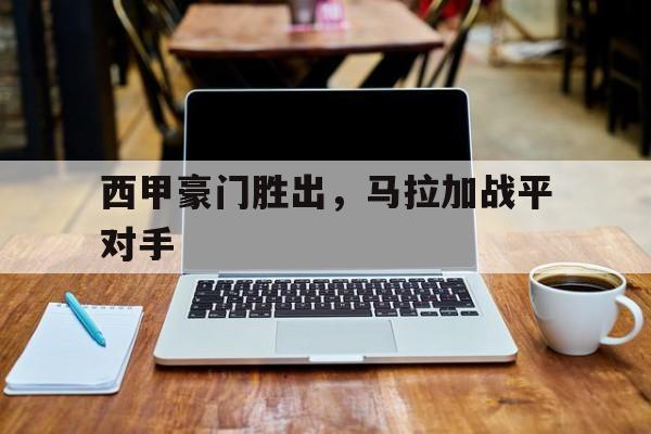西甲豪门胜出，马拉加战平对手